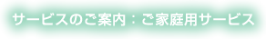 サービスのご案内：ご家庭用サービス