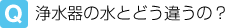 浄水器の水とどう違うの?